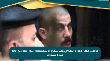 عاجل.. حكم الإعدام النهائي على سفاح الإسماعيلية “دبور” بعد ذبح جاره منذ 4 سنوات